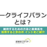 ワークライフバランスとは?維持するための方法と産業医を活用するときのポ イントをご紹介