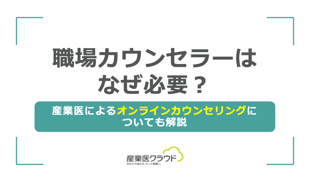 職場カウンセラーはなぜ必要？産業医によるオンラインカウンセリング 
