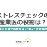 ストレスチェックの産業医の役割は？産業医面談や面接指導について徹底解説！
