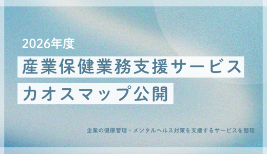 『2026年度 産業保健業務支援サービス カオスマップ』を公開｜企業の健康管理・メンタルヘルス対策を支援するサービスを整理