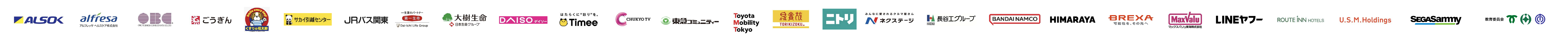 ALSOK株式会社,アルフレッサ ヘルスケア株式会社,株式会社オービックビジネスコンサルタント（OBC）,株式会社山陰合同銀行,株式会社くすりの福太郎,株式会社サカイ引越センター,ジェイアールバス関東株式会社,第一生命保険株式会社,大樹生命保険株式会社（日本生命グループ）,株式会社大創産業（ダイソー）,株式会社タイミー,中京テレビ放送株式会社,株式会社東急コミュニティー,トヨタモビリティ東京株式会社,株式会社鳥貴族,株式会社ニトリ,株式会社ネクステージ,長谷工グループ,株式会社バンダイナムコエンターテインメント,株式会社ヒマラヤ,株式会社BREXA Holdings（株式会社アウトソーシング）,マックスバリュ東海株式会社,LINEヤフー株式会社,ルートインジャパン株式会社,ユナイテッド・スーパーマーケット・ホールディングス（USMH）,セガサミーホールディングス株式会社,神戸市教育委員会,千葉市教育委員会,那覇市教育委員会